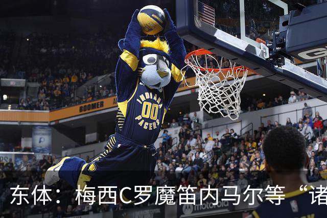 东体：梅西C罗魔笛内马尔等“诸神”或许真的迎来告别演出了